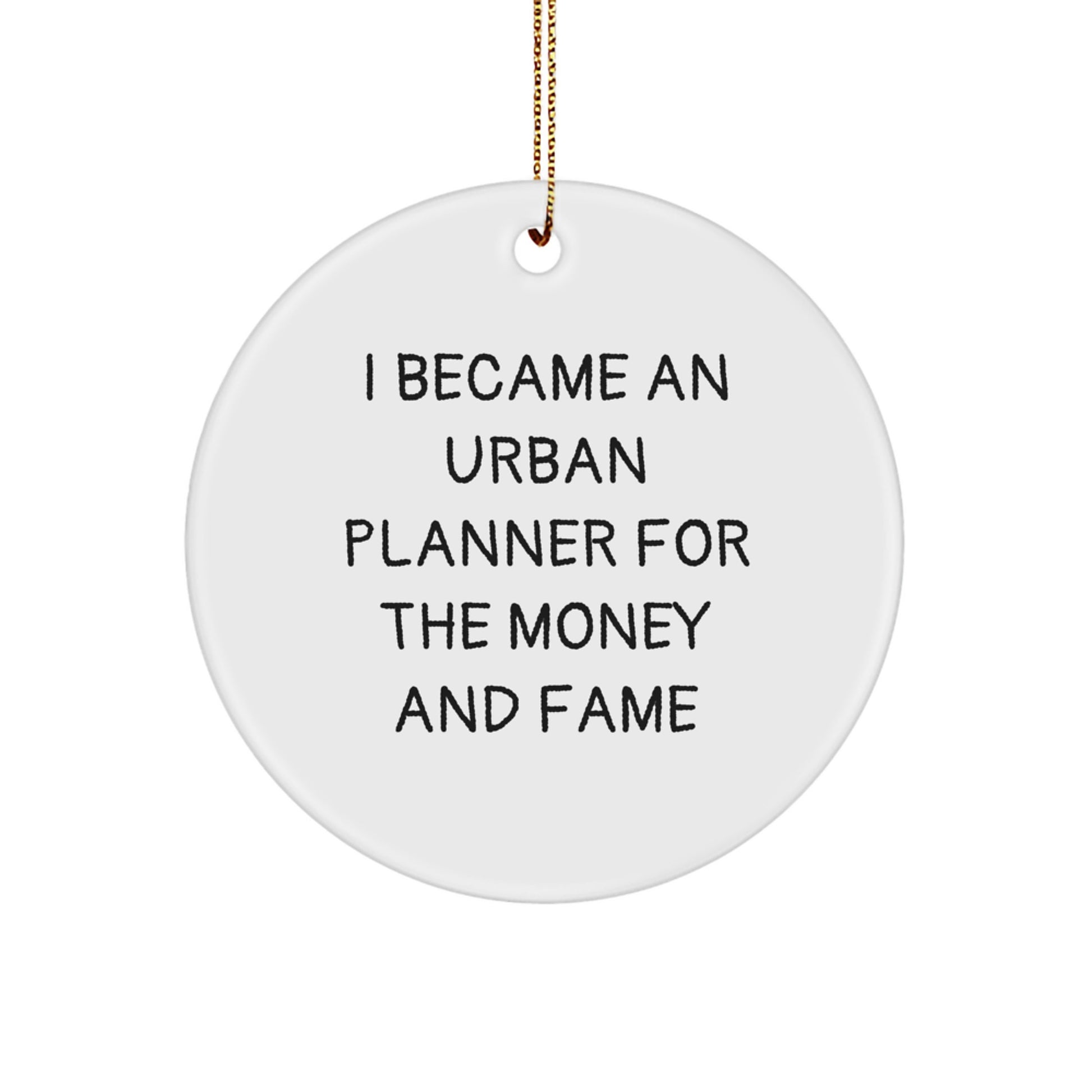 Funny Inspirational Gifts for Urban Planner Men - Circle Ornament I Became an Urban Planner for the Money and Fame - Image 1