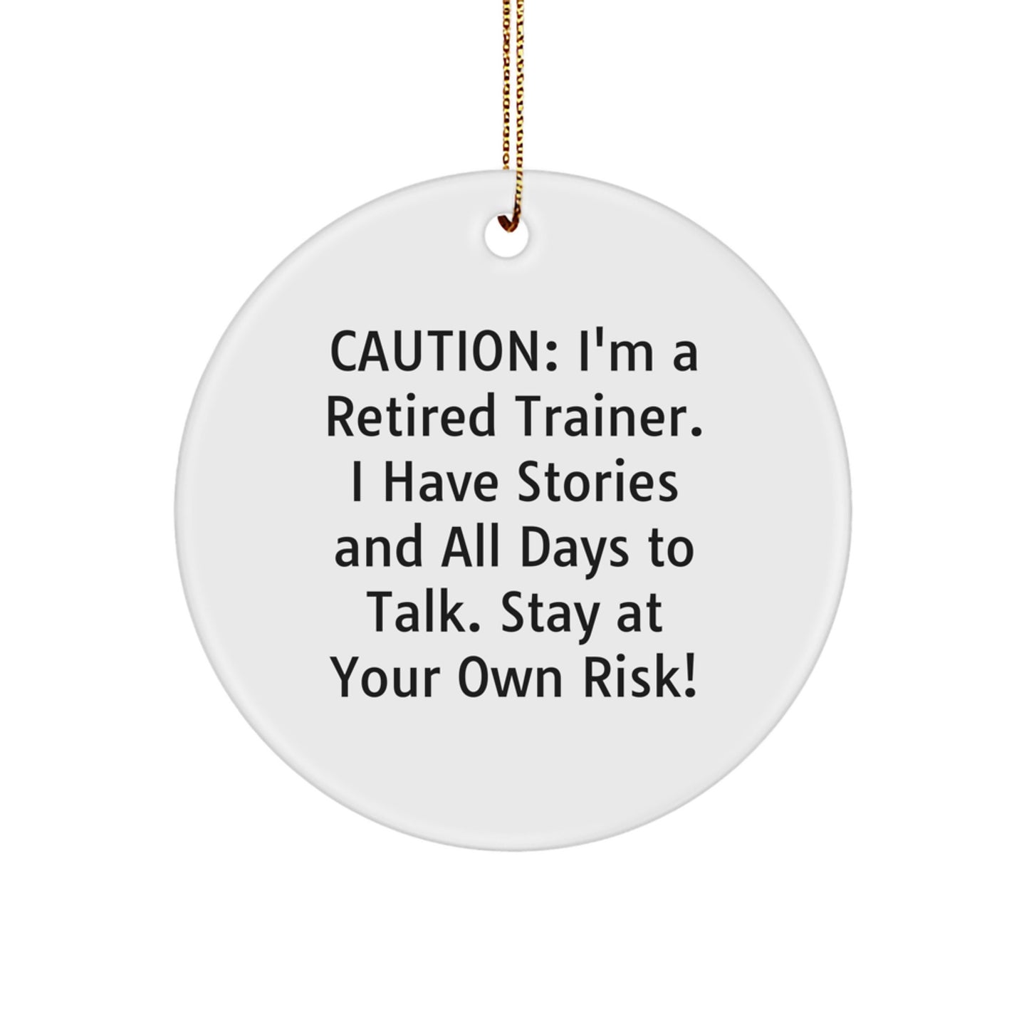 Funny Trainer Gifts from Friends for Trainers - Caution: I'm A Retired Trainer. I Have Stories And All Days To Talk. Stay At Your Own Risk! Circle Ornament for Christmas - Image 1