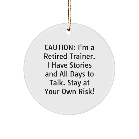 Funny Trainer Gifts from Friends for Trainers - Caution: I'm A Retired Trainer. I Have Stories And All Days To Talk. Stay At Your Own Risk! Circle Ornament for Christmas - Image 1