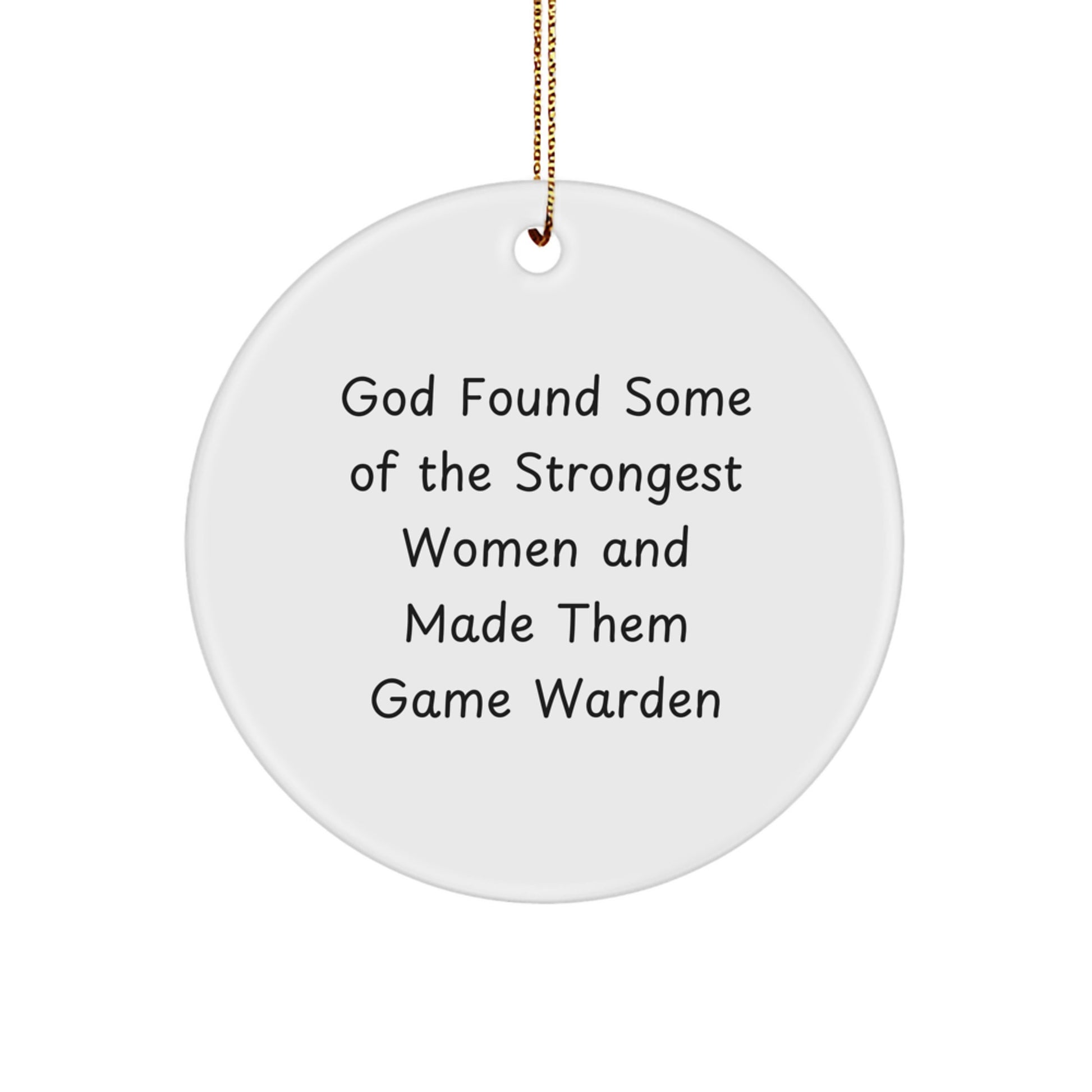 Funny Game Warden Gifts from Women to Women for Christmas Unique Circle Ornament, 'God Found Some Of The Strongest Women And Made Them Game Warden' Quote, White, Circle Shaped - Image 1