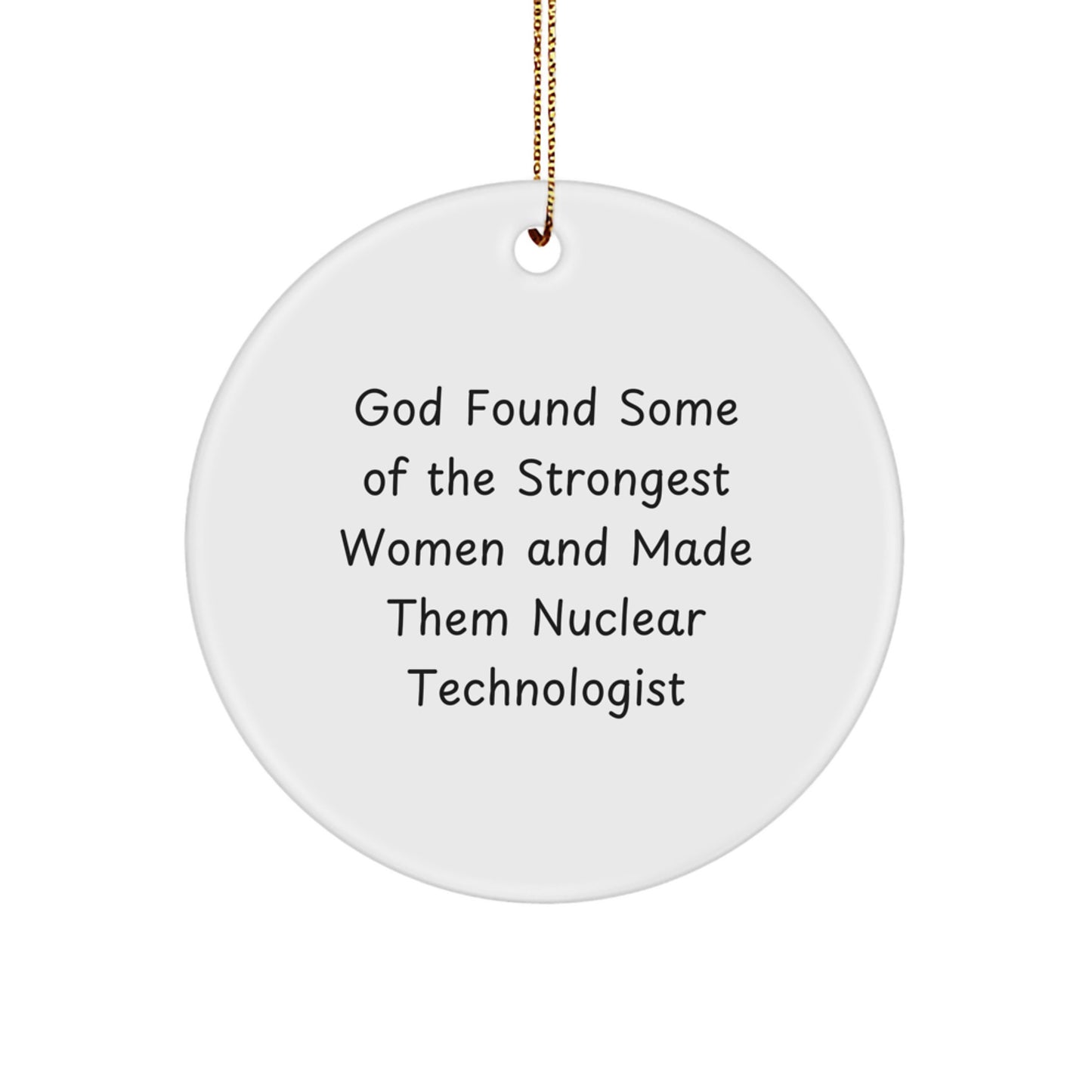 Nuclear Technologist Gifts from Men - God Found Some Of The Strongest Women And Made Them Nuclear Technologist, Circle Ornament, Christmas Unique Gifts for Women, Friends, Family - Image 1
