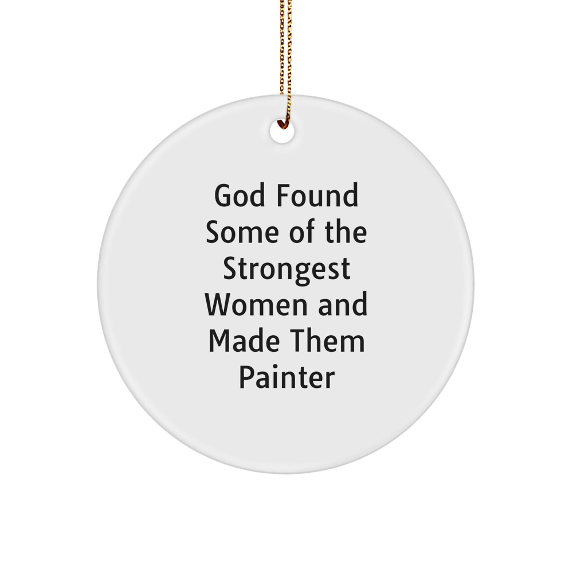 Funny Painter Gifts, Circle Ornament for Christmas, 'God Found Some Of The Strongest Women And Made Them Painter' Quote, Gifts from Women to Painter, for Painter's Home Decor - Image 1