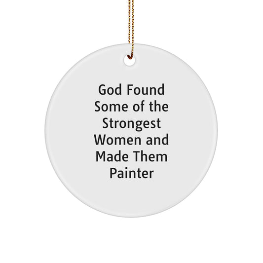 Funny Painter Gifts, Circle Ornament for Christmas, 'God Found Some Of The Strongest Women And Made Them Painter' Quote, Gifts from Women to Painter, for Painter's Home Decor - Image 1