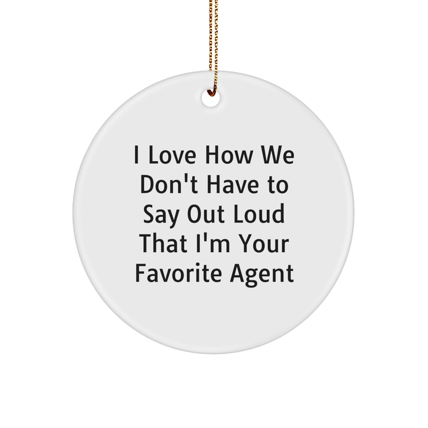 Funny Agent Gifts from Friends to Agent Circle Ornament I Love How We Don't Say Out Loud That I'm Your Favorite, Agent Quotes, Christmas Unique Gifts - Image 1