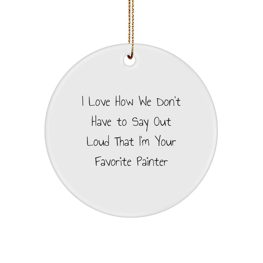 Funny Painter Gifts for Friends from Painter Enthusiasts - 'I Love How We Don't Have To Say Out Loud' Circle Ornament for Christmas - Image 1