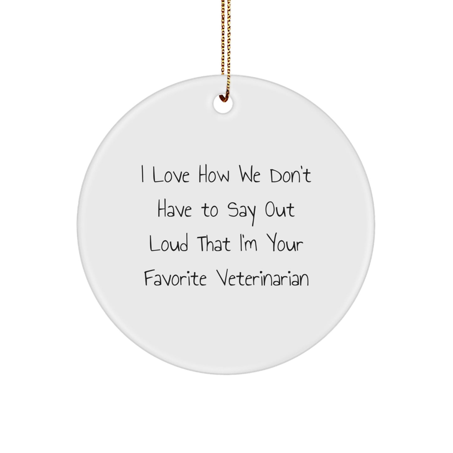 Funny Veterinarian Gifts for Men - I Love How We Don't Have To Say Out Loud That I'm Your Favorite Veterinarian, Christmas Circle Ornament Gifts from Family to Veterinarian - Image 1