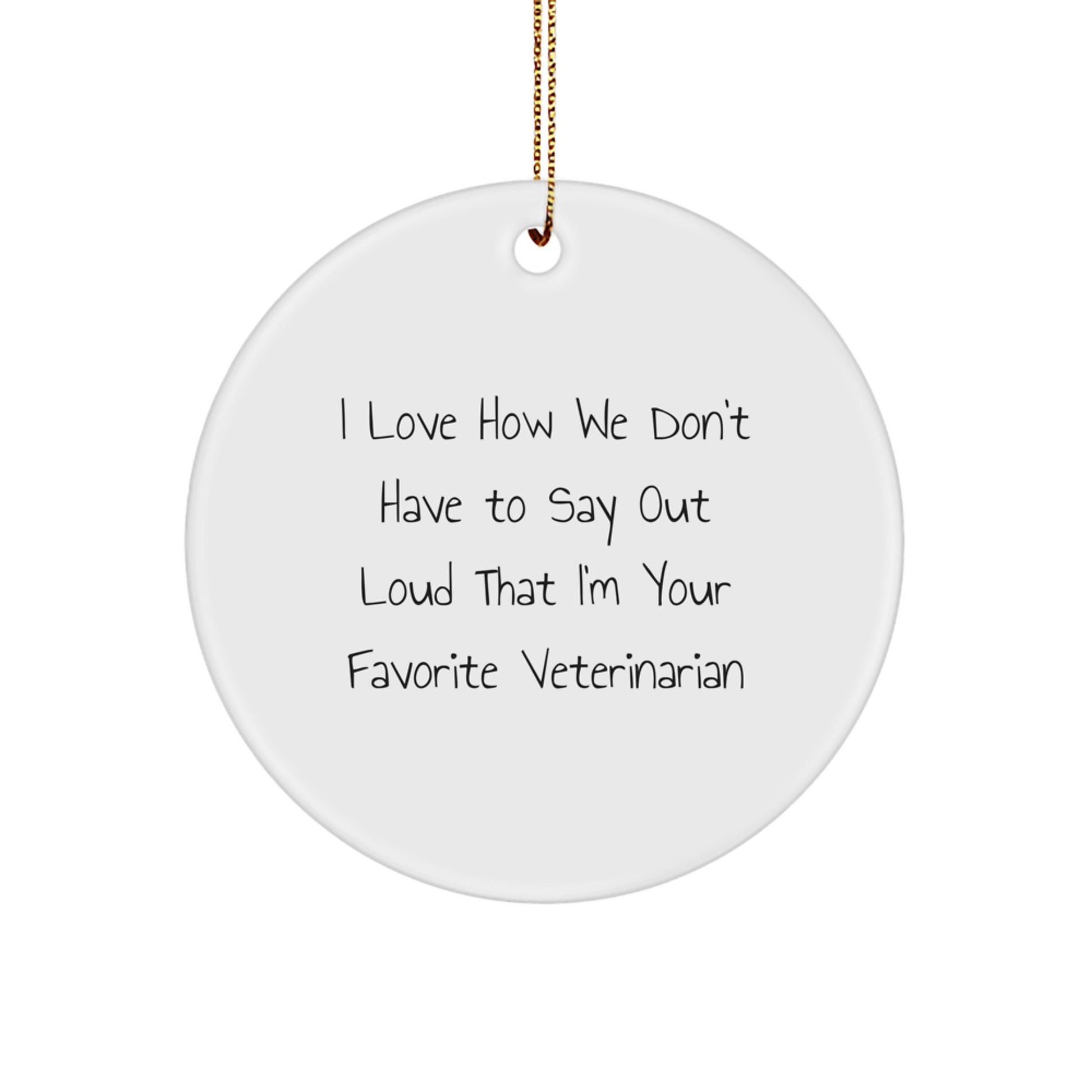 Funny Veterinarian Gifts for Men - I Love How We Don't Have To Say Out Loud That I'm Your Favorite Veterinarian, Christmas Circle Ornament Gifts from Family to Veterinarian - Image 1