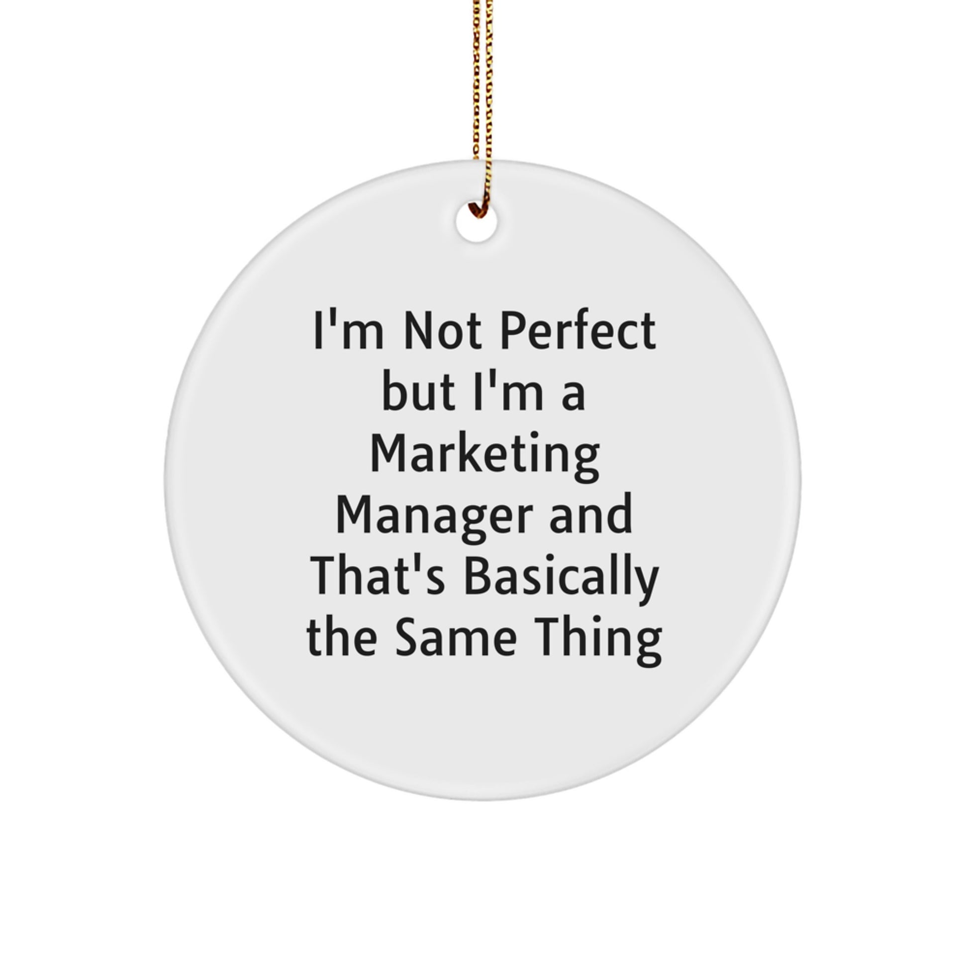 Funny Marketing Manager Gifts from Friends for Men, Unique Circle Ornament, 'I'm Not Perfect But I'm A Marketing Manager And That's Basically The Same Thing' Christmas Unique Gift - Image 1