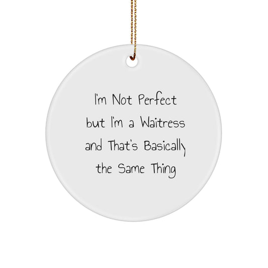 Funny Waitress Circle Ornament Gifts from Friends for Waitress, Unique Christmas Unique Gifts for Waitress, 'I'm Not Perfect But I'm A Waitress And That's Basically The Same Thing' Quote - Image 1