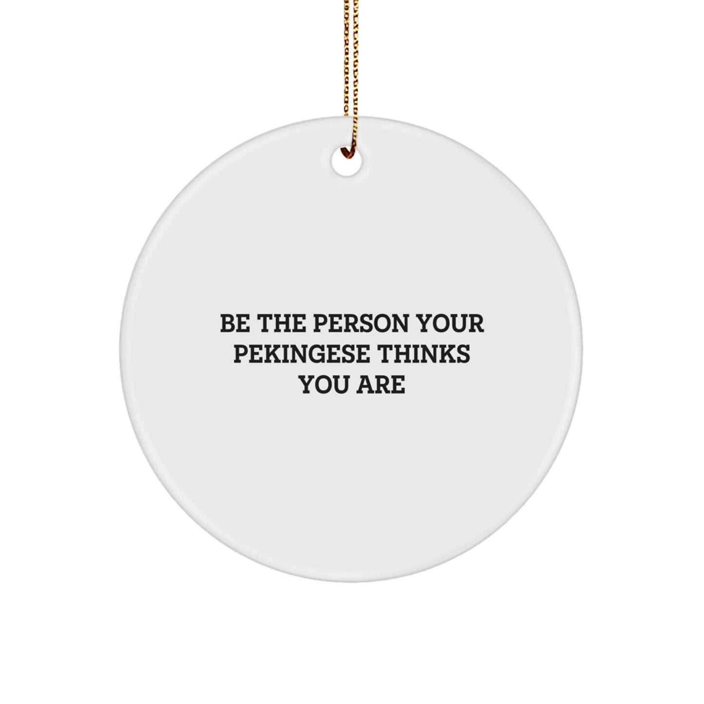 Pekingese Dog Lovers' Christmas Unique Gifts from Friends and Family - 'Be The Person Your Pekingese Thinks You Are' Circle Ornament, Pekingese Dog Decorations, Christmas Unique Gifts - Image 1