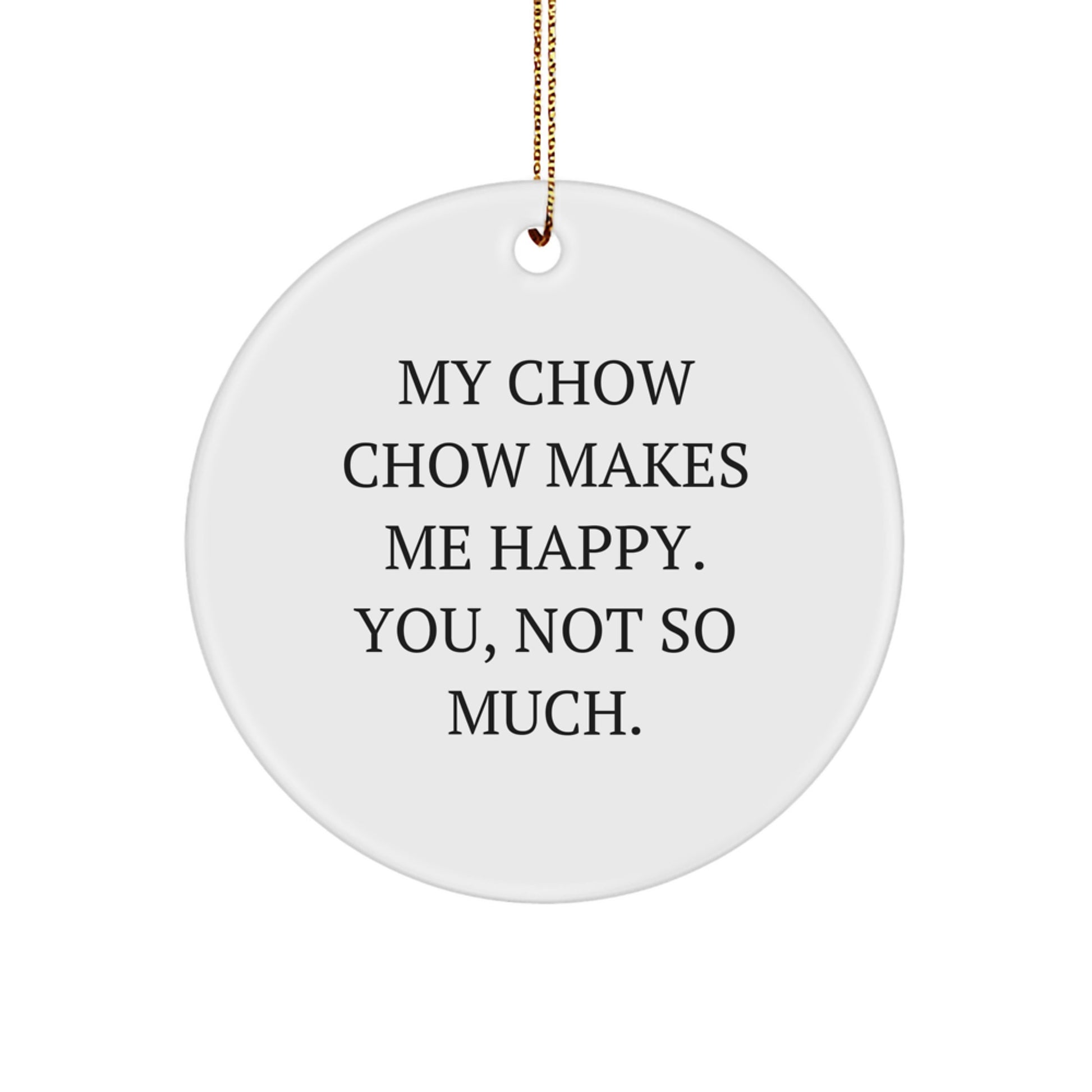 Chow Chow Dog Lover Christmas Unique Gifts from Friends to Family, Funny Circle Ornament for Chow Chow Dog Owners, 'My Chow Chow Makes Me Happy. You, Not So Much.' Quote - Image 1