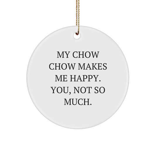 Chow Chow Dog Lover Christmas Unique Gifts from Friends to Family, Funny Circle Ornament for Chow Chow Dog Owners, 'My Chow Chow Makes Me Happy. You, Not So Much.' Quote - Image 1