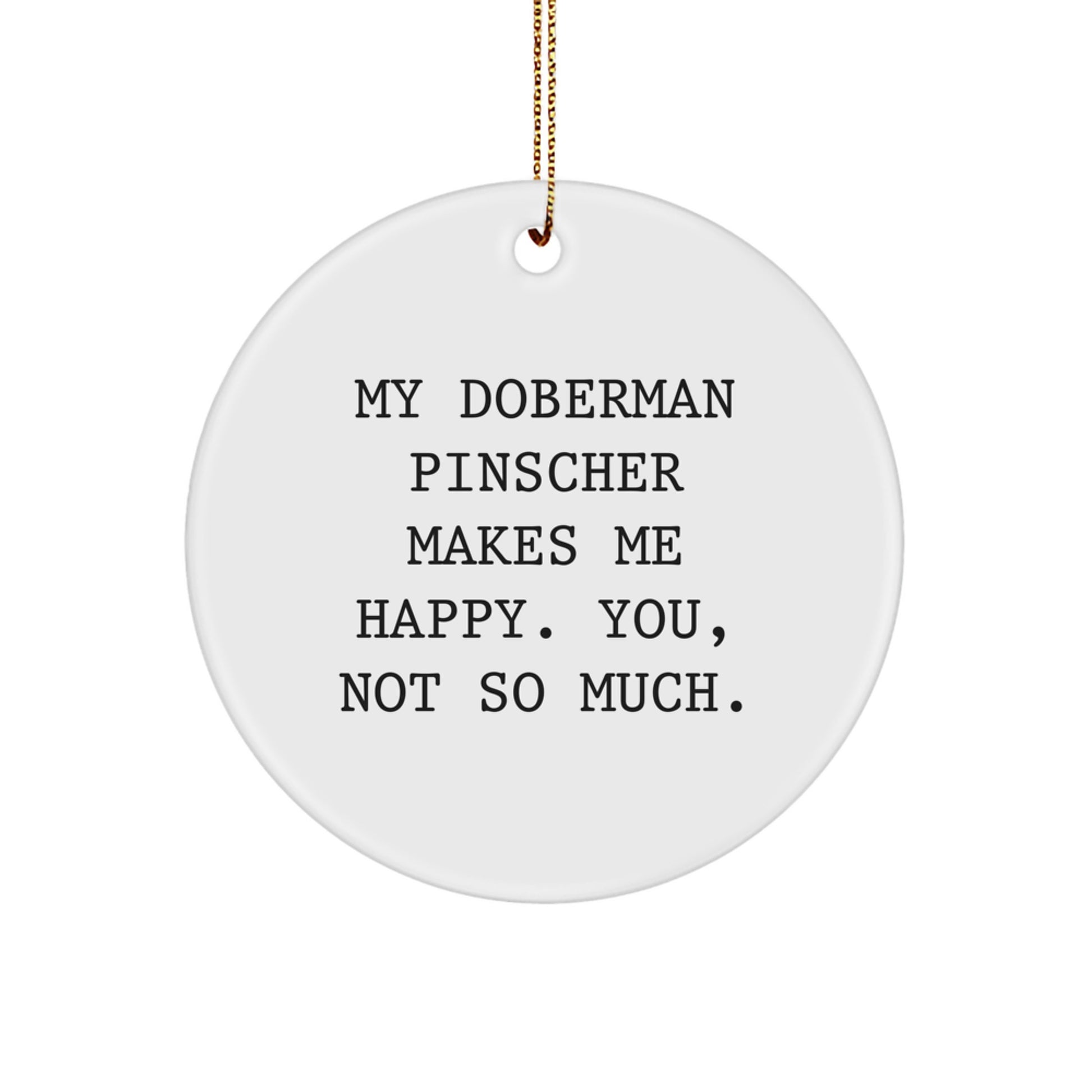 Funny Doberman Pinscher Dog Christmas Unique Gifts from Friends for Men, Women, or Family Members, Circle Ornament with 'My Doberman Pinscher Makes Me Happy. You, Not So Much.' - Image 1