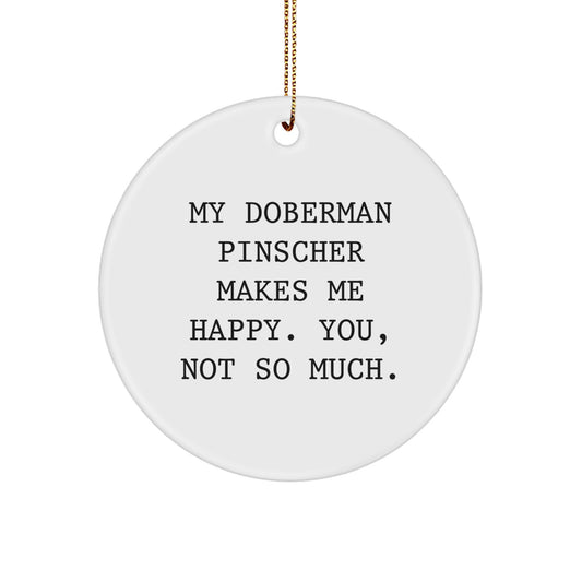 Funny Doberman Pinscher Dog Christmas Unique Gifts from Friends for Men, Women, or Family Members, Circle Ornament with 'My Doberman Pinscher Makes Me Happy. You, Not So Much.' - Image 1
