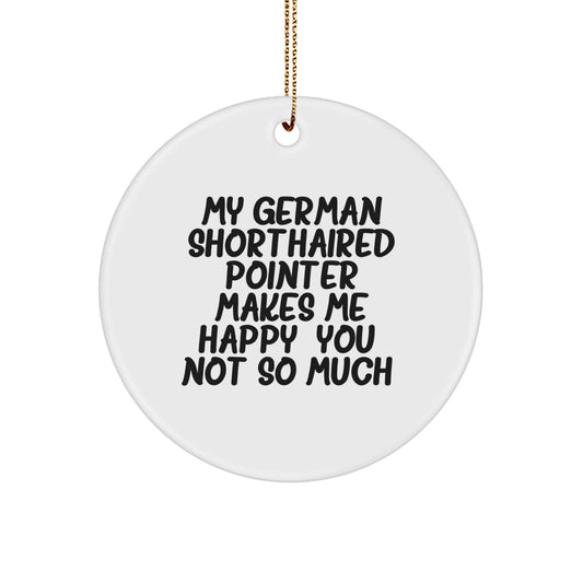 Fun German Shorthaired Pointer Dog Circle Ornament, Gifts from Family to Friends at Christmas Time, 'My German Shorthaired Pointer Makes Me Happy. You, Not So Much.' - Image 1