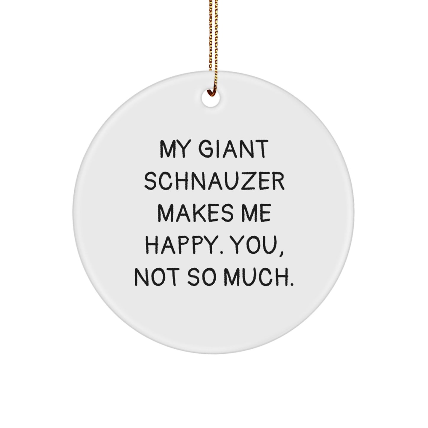 Giant Schnauzer Dog Lover Gifts from Family, Friends, or Coworkers - 'My Giant Schnauzer Makes Me Happy. You, Not So Much.' Christmas Circle Ornament, Funny Quote, White, Circle Shaped - Image 1