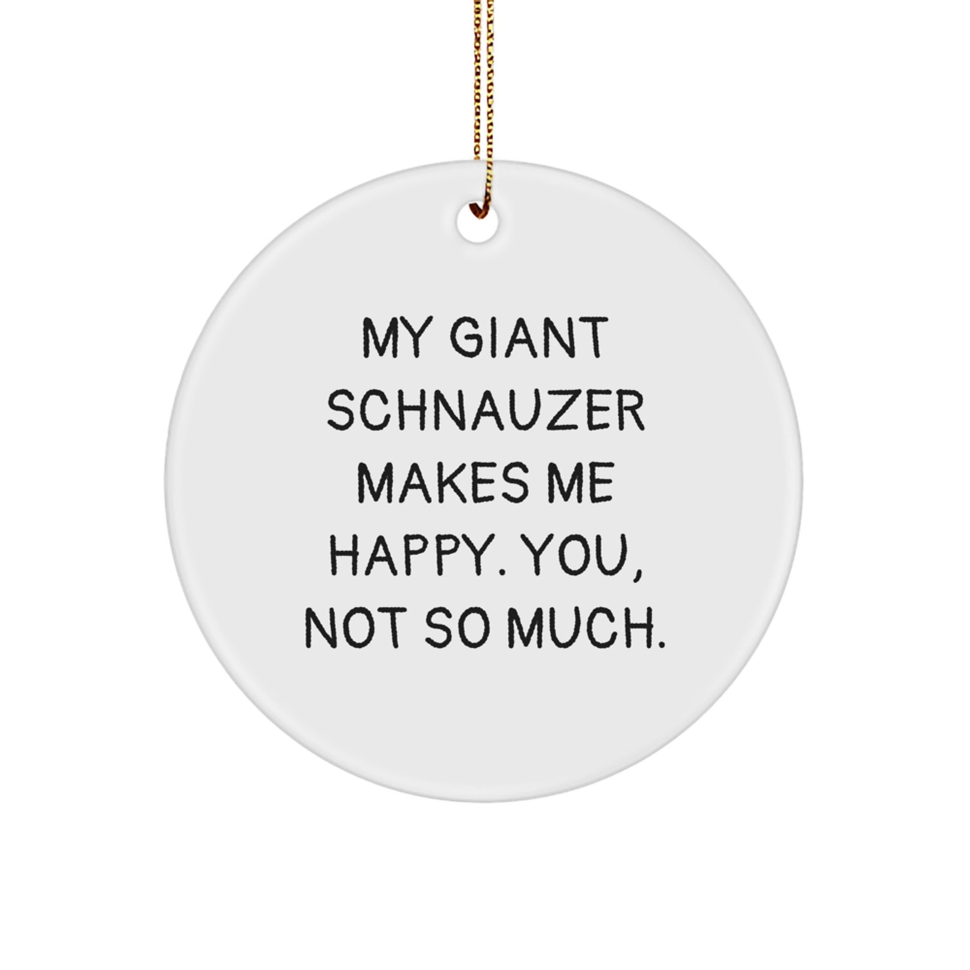 Giant Schnauzer Dog Lover Gifts from Family, Friends, or Coworkers - 'My Giant Schnauzer Makes Me Happy. You, Not So Much.' Christmas Circle Ornament, Funny Quote, White, Circle Shaped - Image 1