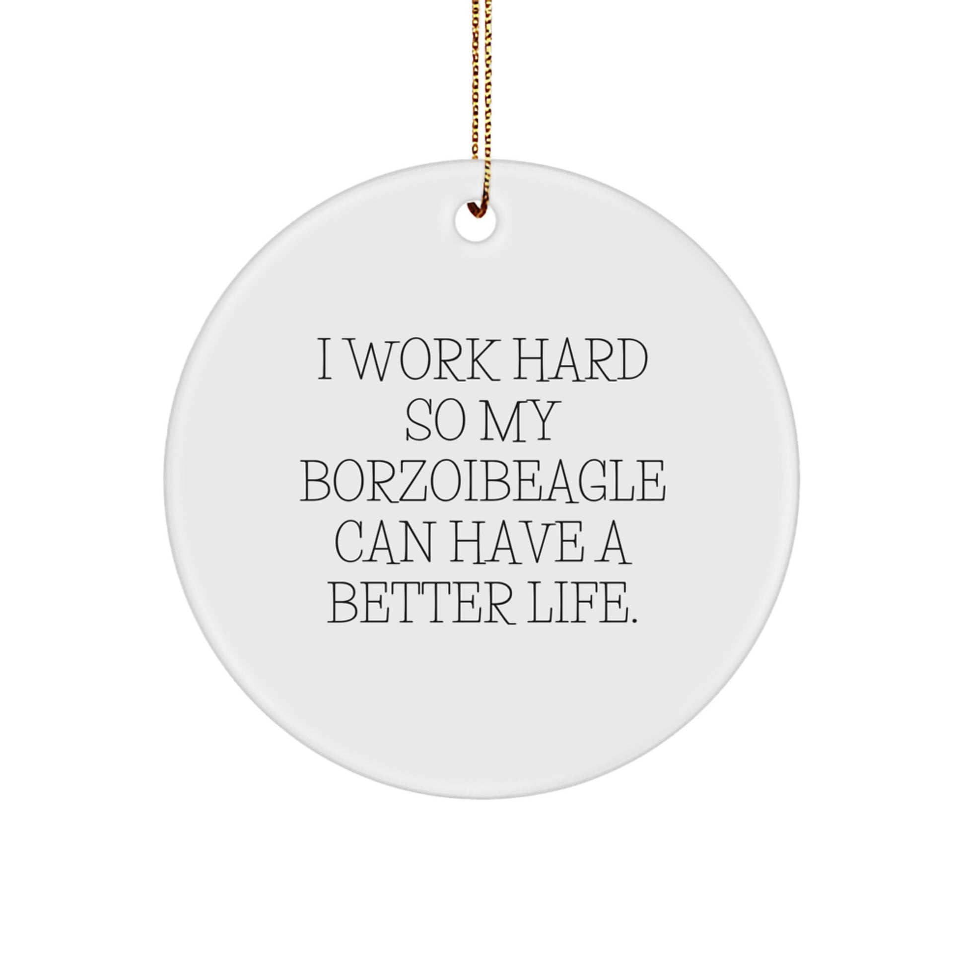 Borzoi Dog Gifts from Family, I Work Hard So My Borzoibeagle Can Have A Better Life. Funny Christmas Circle Ornament for Friends, Coworkers, or Women - Image 1