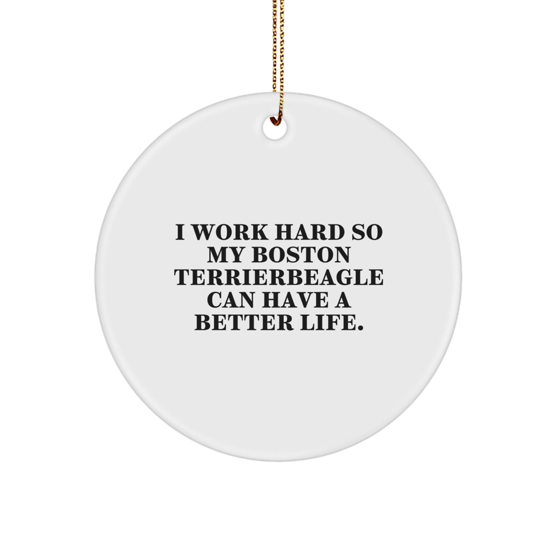 Boston Terrier Dog Lover Gifts, 'I Work Hard So My Boston Terrier Can Have A Better Life' Circle Ornament, From Friends and Family to Men and Women, for Christmas Unique Gifts - Image 1