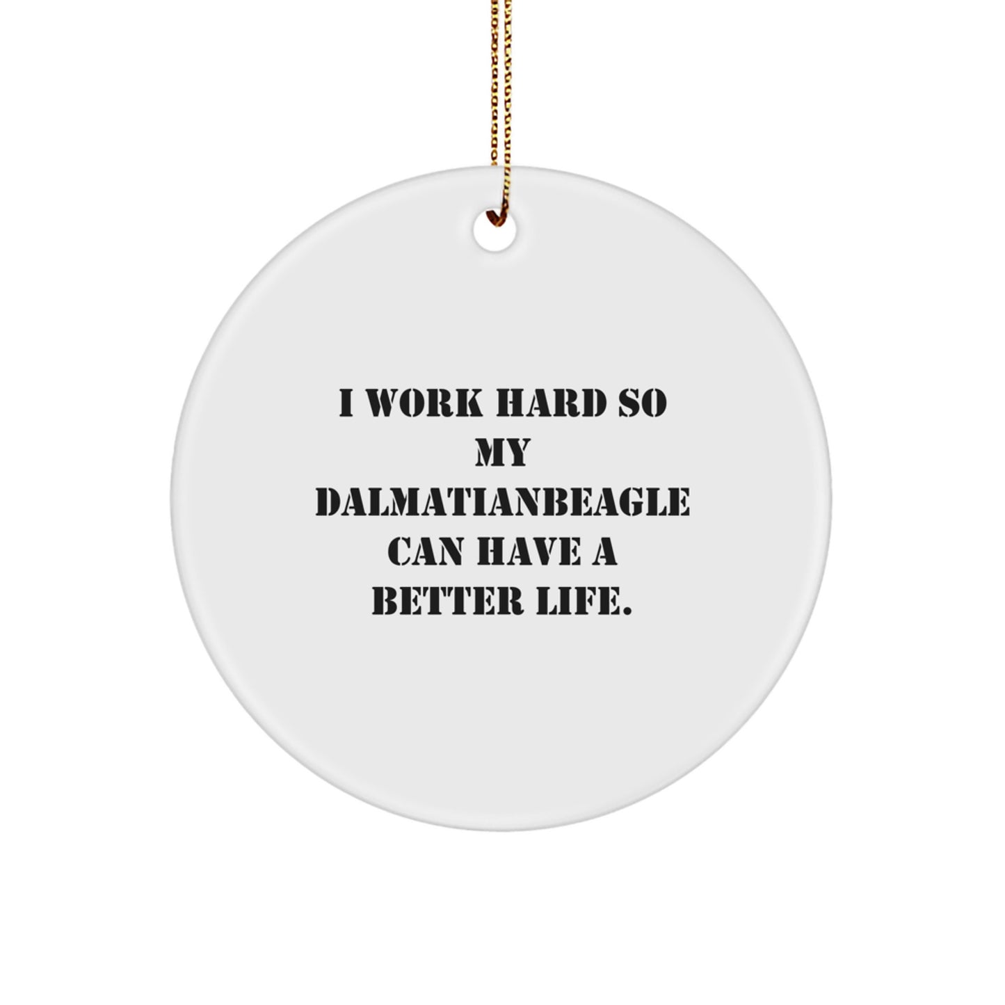 Funny Dalmatian Dog Lovers Gifts from Family for Christmas Unique Circle Ornaments, 'I Work Hard So My Dalmatian Can Have A Better Life.' - Image 1