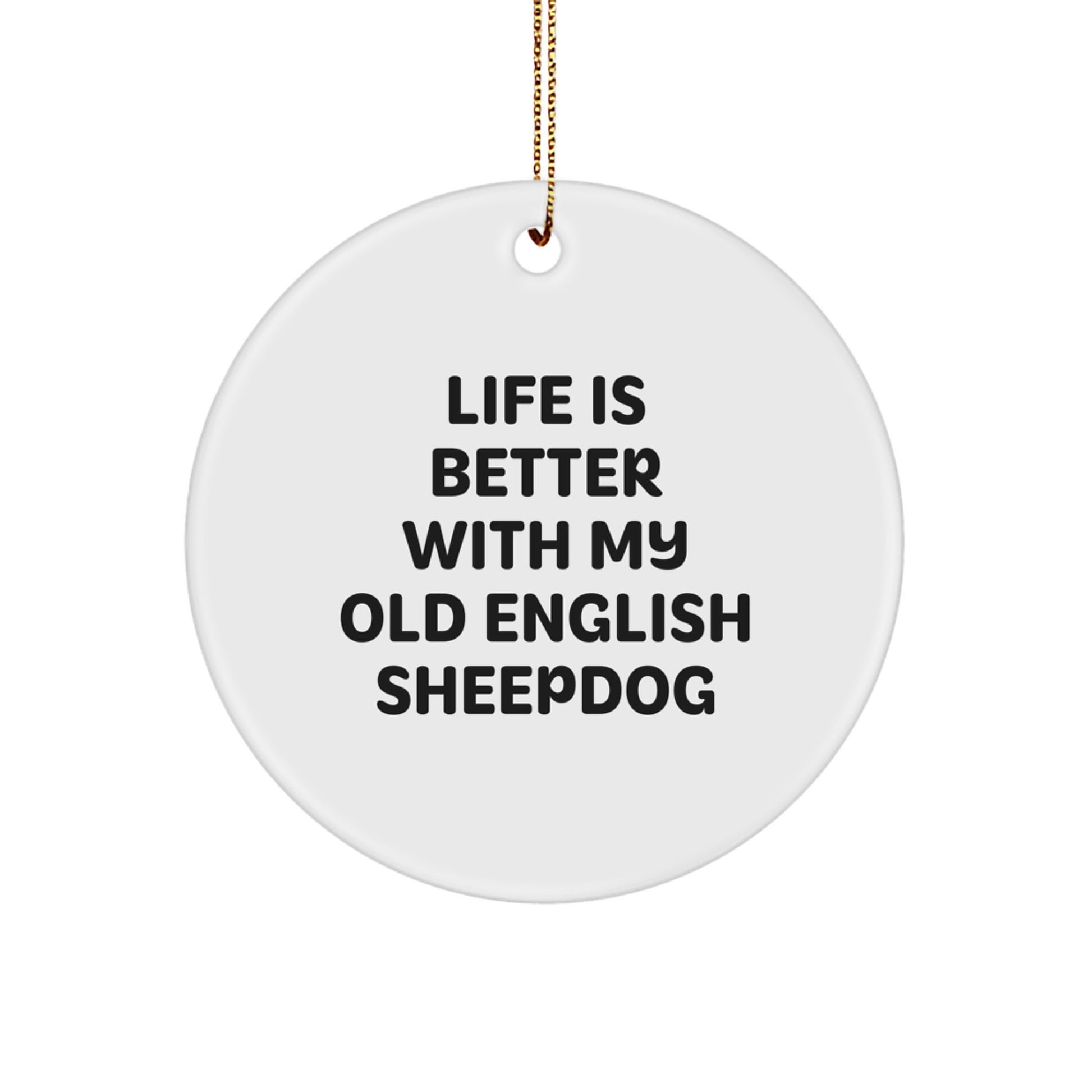 Funny Old English SheepDog Christmas Unique Gifts from Friends, Circle Ornament with Quote Life Is Better With My Old English Sheepdog - Image 1