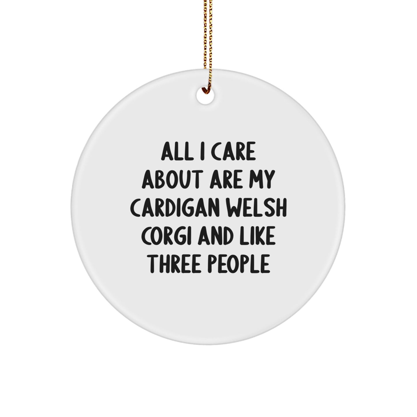 Funny Cardigan Welsh Corgi Dog Gifts - 'All I Care About Are My Cardigan Welsh Corgi And Like Three People' Circle Ornament for Christmas from Family - Image 1
