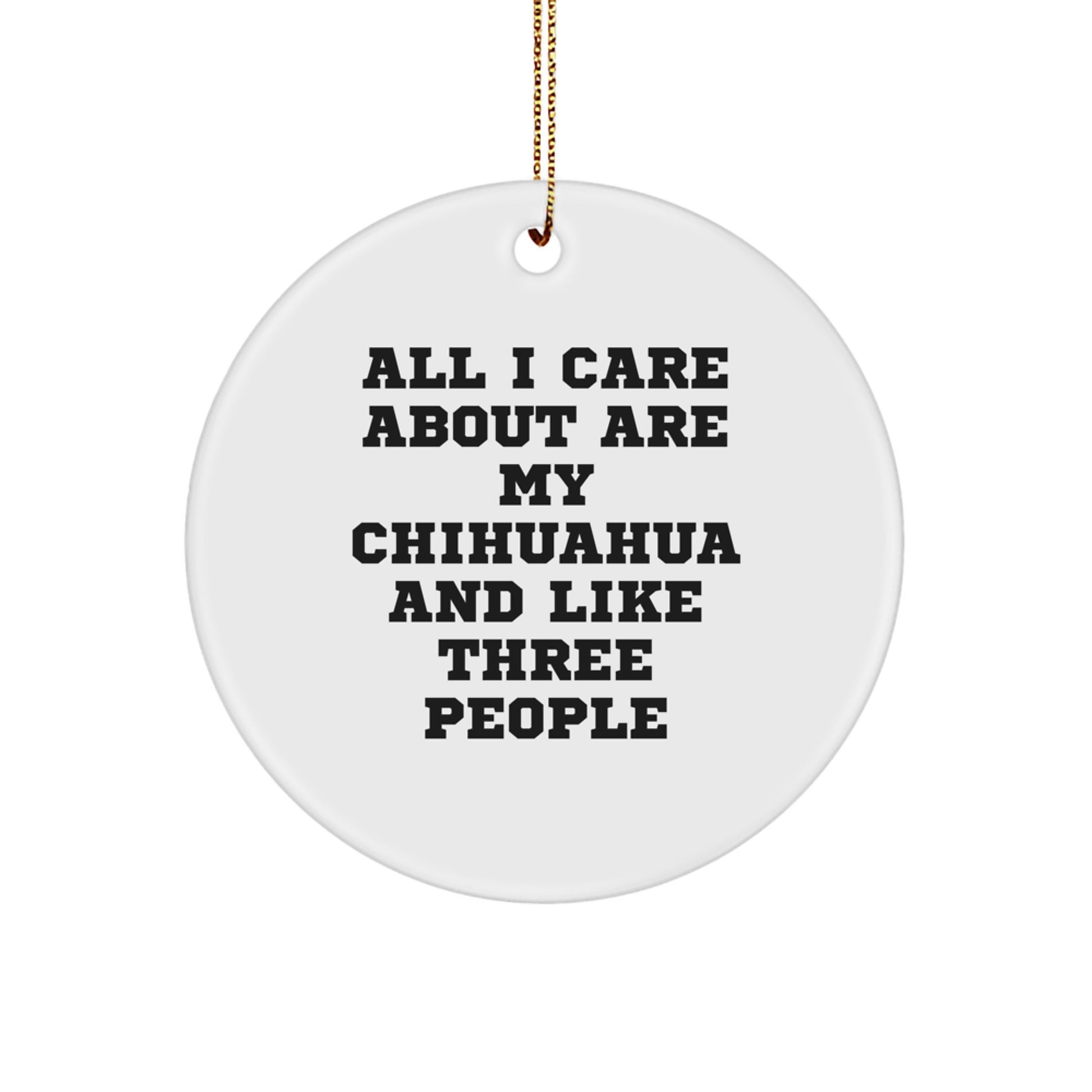 Chihuahua Dog Lover's Circle Ornament, 'All I Care About Are My Chihuahua And Like Three People' Funny Quote, Gifts for Chihuahua Dog Owners, Men, Women, Family, Friends - Image 1
