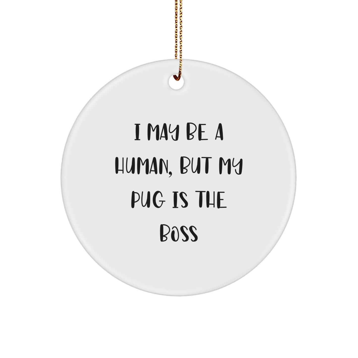 Funny Pug Dog Christmas Unique Gifts from Friends for Pug Lovers - I May Be A Human, But My Pug Is The Boss Circle Ornament - Image 1