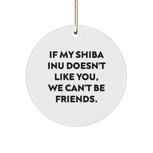 Funny Shiba Inu Dog Gifts from Friends for Christmas Unique Circle Ornament - If My Shiba Inu Doesn't Like You, We Can't Be Friends. - Image 1