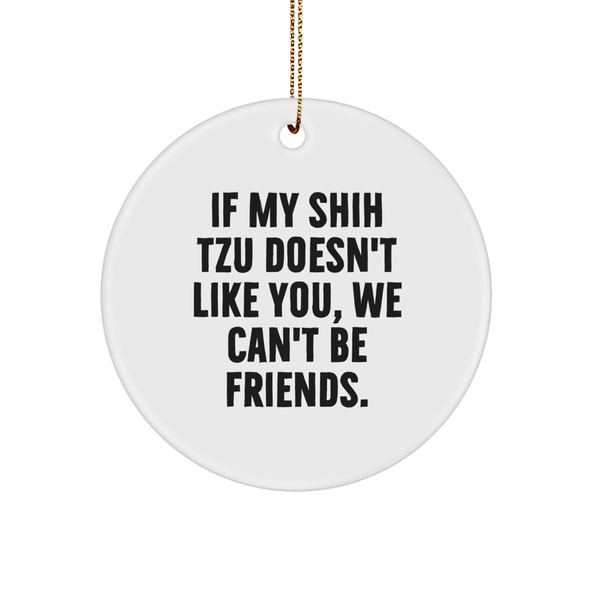 Funny Shih Tzu Dog Lover Gifts from Friends - Circle Ornament for Men Women Family Christmas Unique Decorations - If My Shih Tzu Doesn't Like You We Can't Be Friends - Image 1
