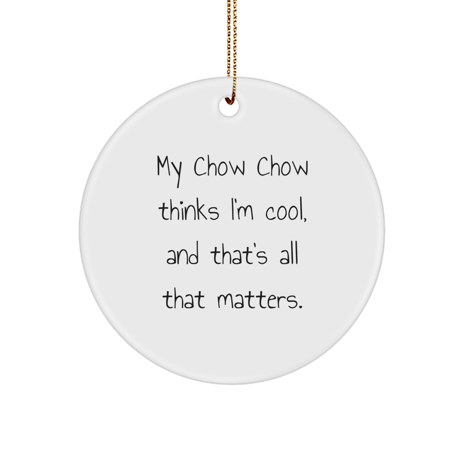 Chow Chow Dog Lovers Unite! Funny Circle Ornament Gifts from Friends for Men, Women, and Family - My Chow Chow Thinks I'm Cool, And That's All That Matters. - Image 1