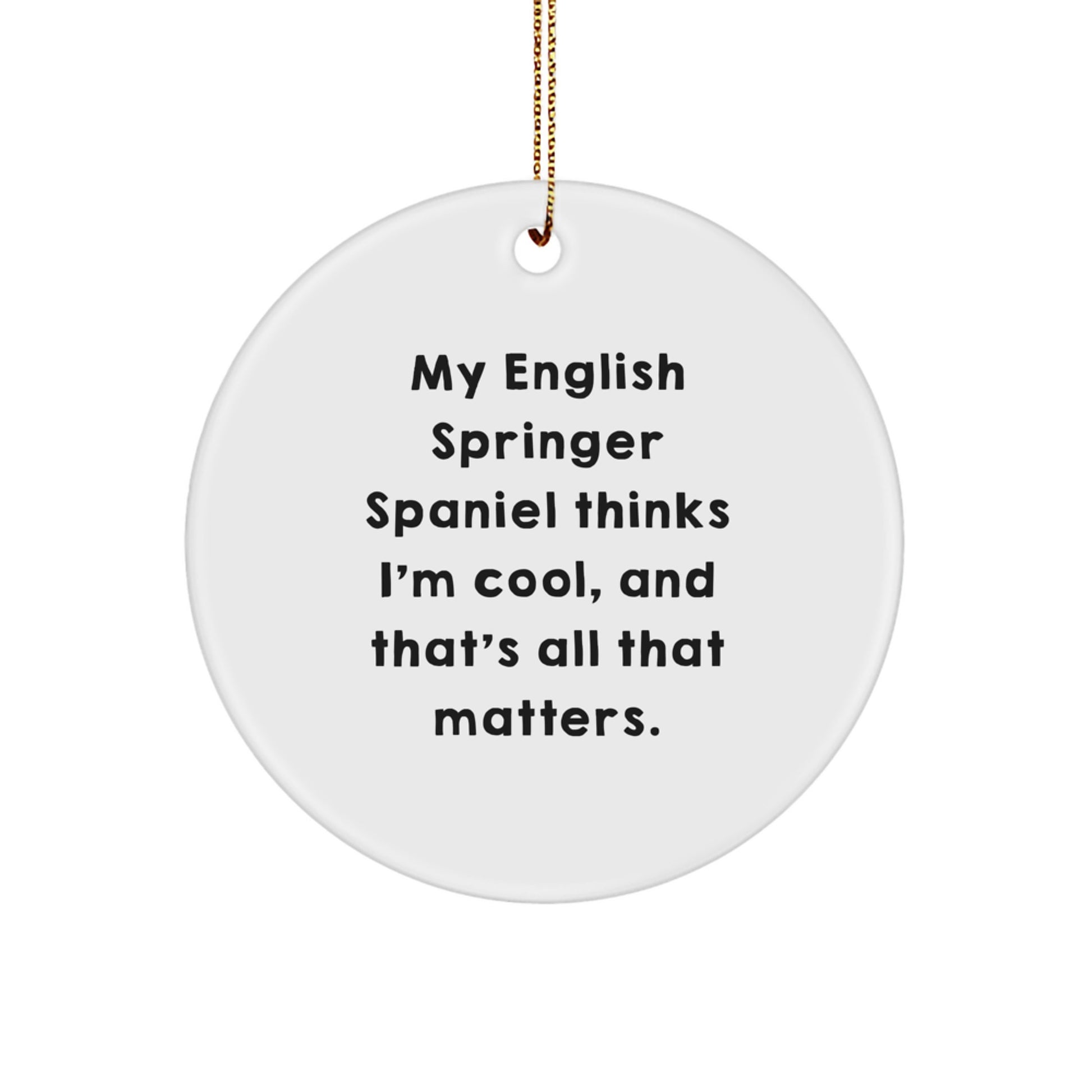 English Springer Spaniel Dog Gifts, My English Springer Spaniel Thinks I'm Cool, And That's All That Matters., Christmas Circle Ornament, Gifts from Family to Friends - Image 1