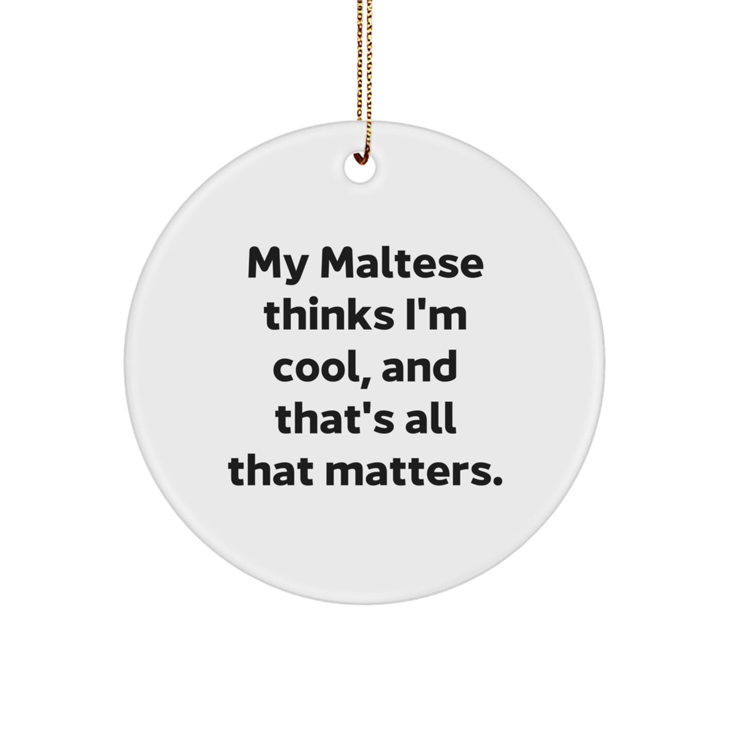 Maltese Dog Lovers Gifts, Funny Circle Ornament for Christmas, 'My Maltese Thinks I'm Cool, And That's All That Matters.' From Friends, Family, Coworkers, or as Unique Gifts - Image 1
