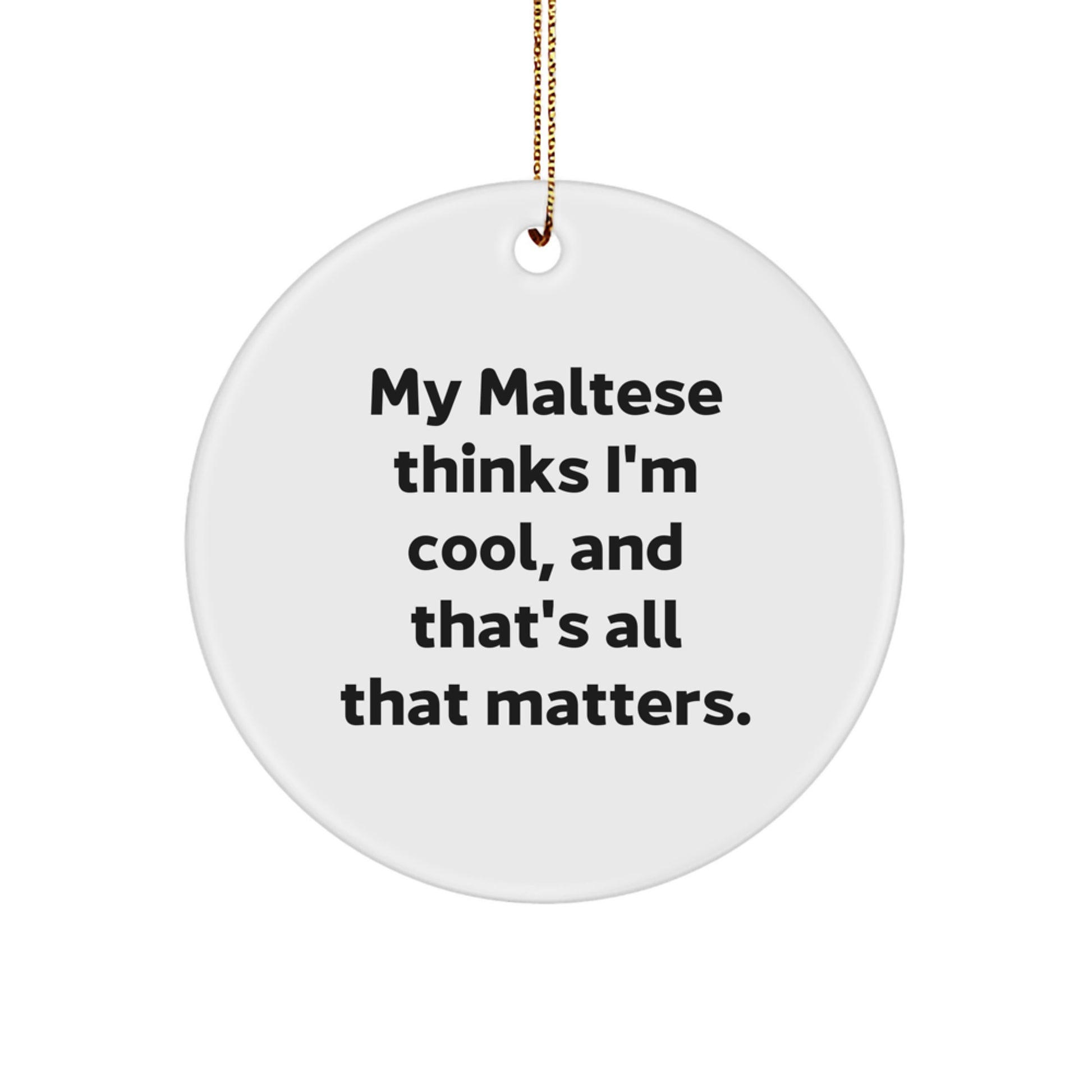 Maltese Dog Lovers Gifts, Funny Circle Ornament for Christmas, 'My Maltese Thinks I'm Cool, And That's All That Matters.' From Friends, Family, Coworkers, or as Unique Gifts - Image 1