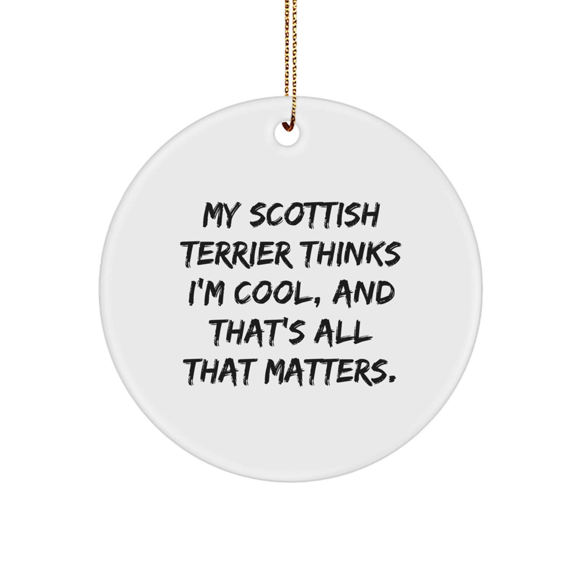 Scottish Terrier Dog Lover's Funny Christmas Unique Gift, 'My Scottish Terrier Thinks I'm Cool, And That's All That Matters.' Circle Ornament from Friends, Family, or Coworkers - Image 1