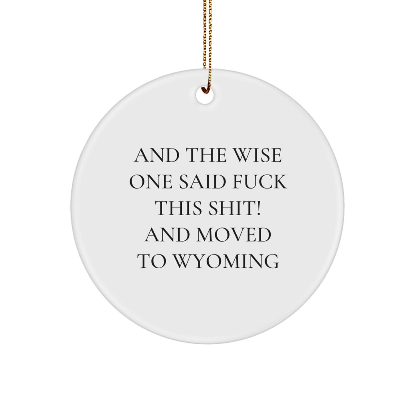 Funny Wyoming Gifts for Friends - And The Wise One Said F--k This Shit! Circle Ornament for Christmas - Image 1