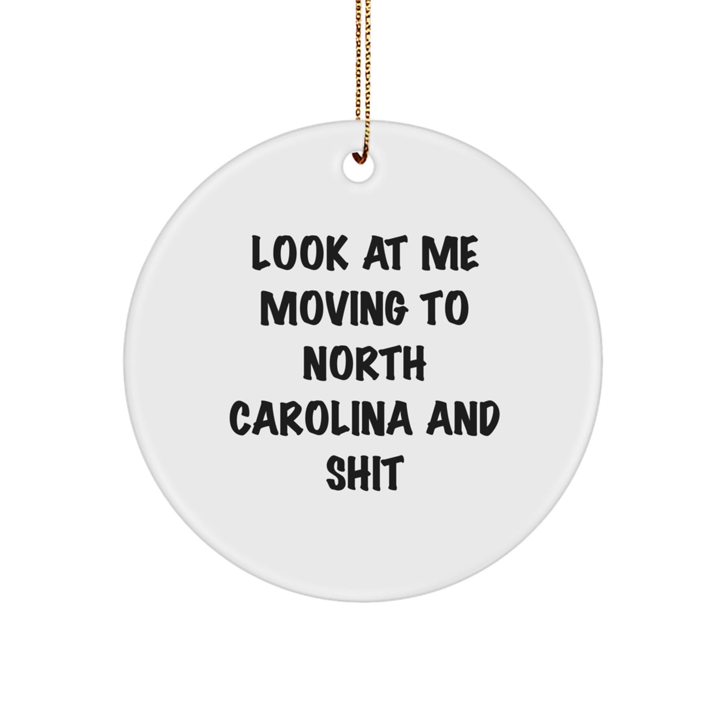 Funny North Carolina Circle Ornament, Gifts from Friends, Christmas Unique Decorations - 'Look At Me Moving To North Carolina And Shit' - Image 1