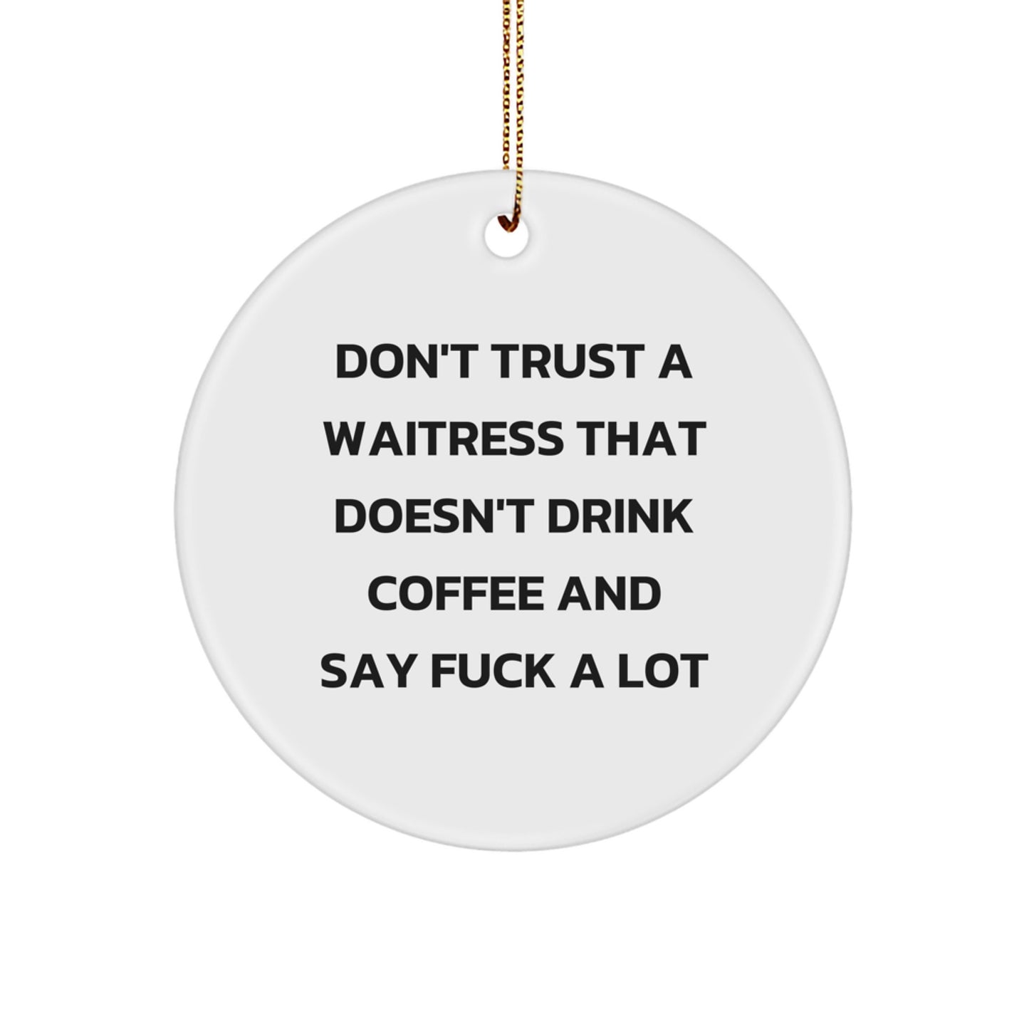 Funny Waitress Gifts from Friends - Circle Ornament with 'Don't Trust...' Quote, Perfect for Christmas - Image 1