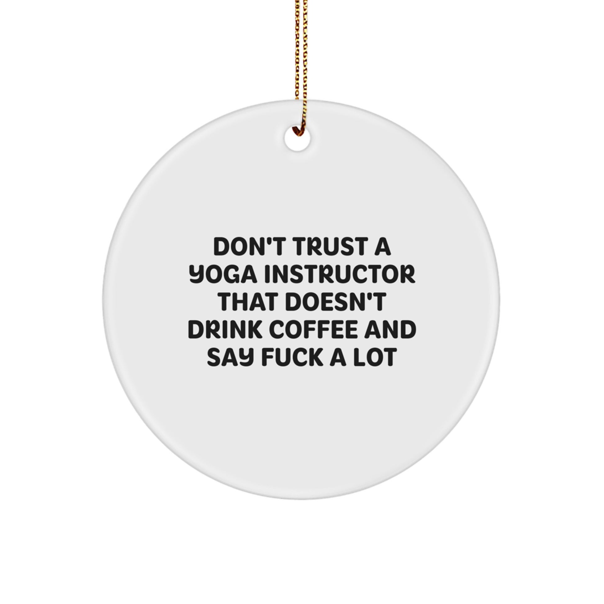 Funny Yoga Instructor Gifts from Friends, Gifts for Yoga Instructors, Circle Ornament, 'Don't Trust A Yoga Instructor That Doesn't Drink Coffee And Say F--k A Lot' - Christmas Unique Gift - Image 1