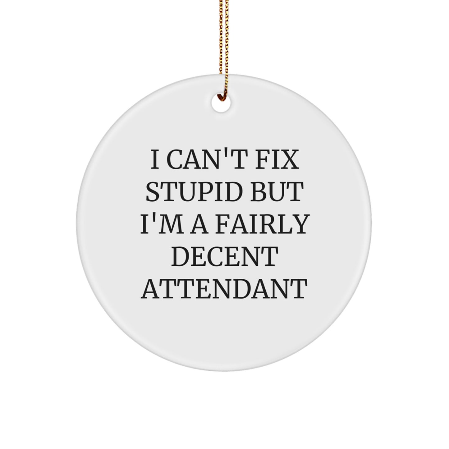 Funny Attendant Gifts - I Can't Fix Stupid But I'm A Fairly Decent Attendant Circle Ornament, White, Christmas - Image 1