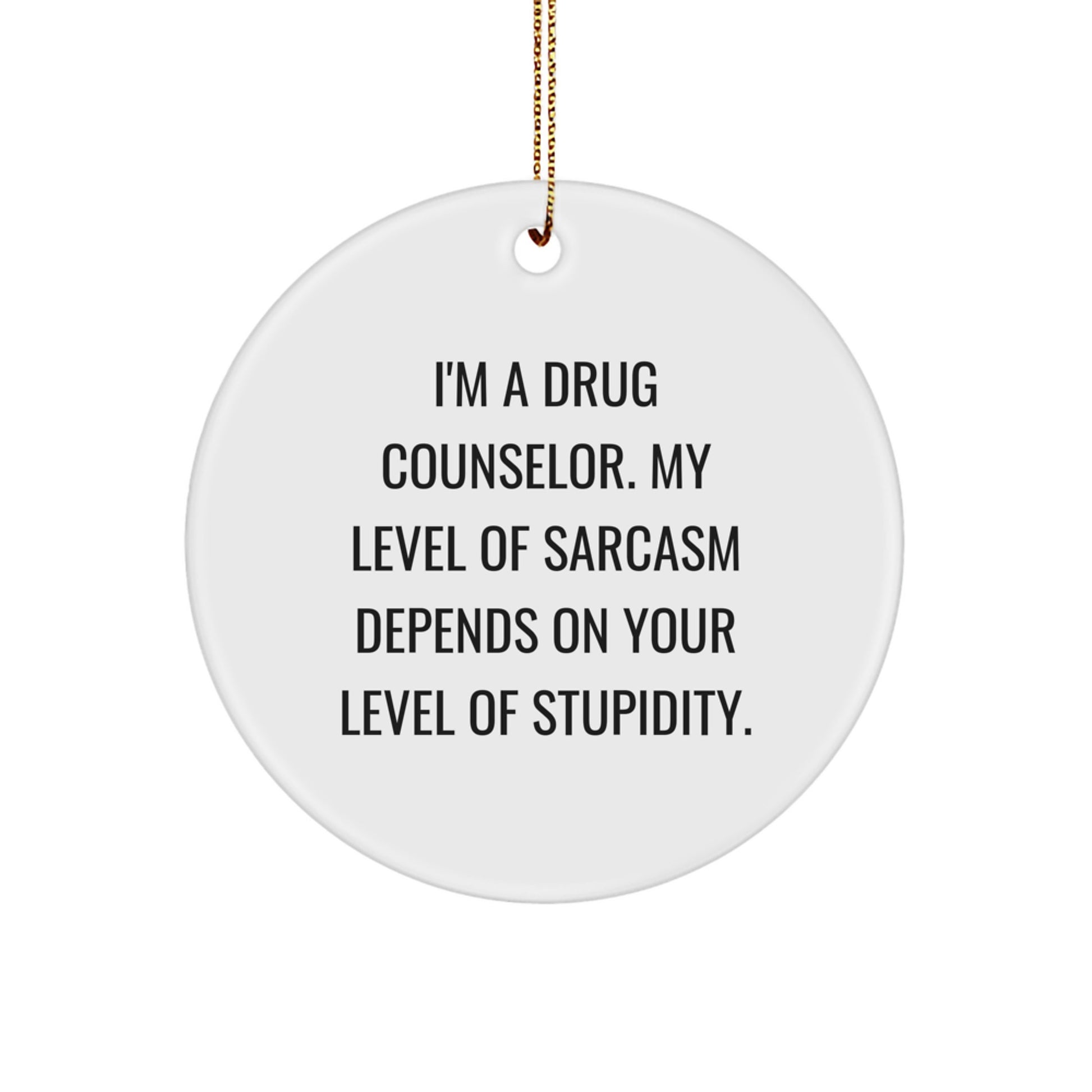 Funny Drug Counselor Gift, Circle Ornament, Christmas Unique Gifts for Men, Women, Friends, Coworkers, Family, from 'I'm A Drug Counselor. My Level Of Sarcasm Depends On Your Level Of Stupidity.' - Image 1