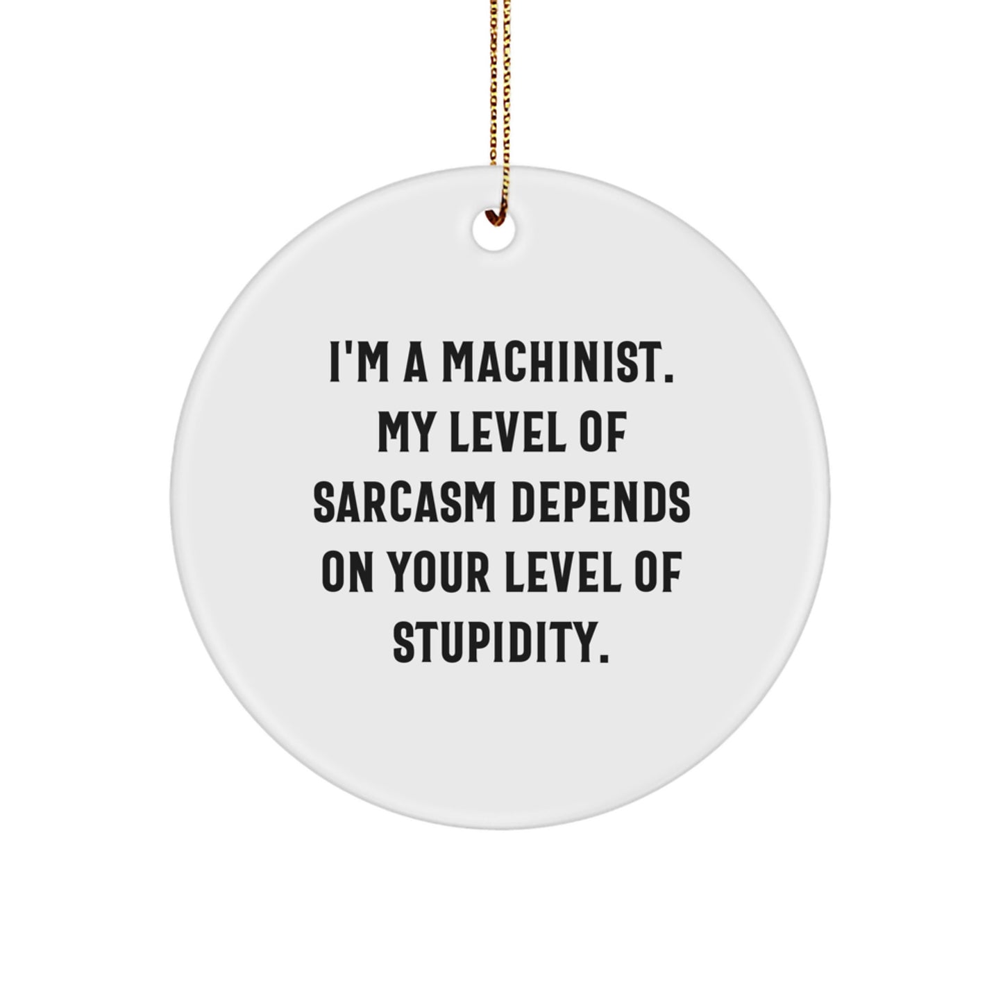 Funny Machinist Gifts from Friends for Machinist - Christmas Unique Gifts - Circle Ornament, I'm A Machinist, Sarcasm - Image 1