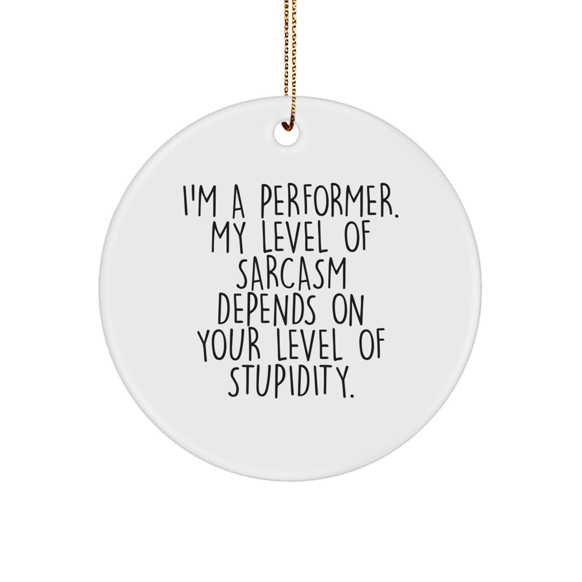 Funny Performer Circle Ornament Gifts from Friends to Family, Christmas Unique Gifts for Men and Women - 'I'm A Performer My Level Of Sarcasm Depends On Your Level Of Stupidity' - Image 1