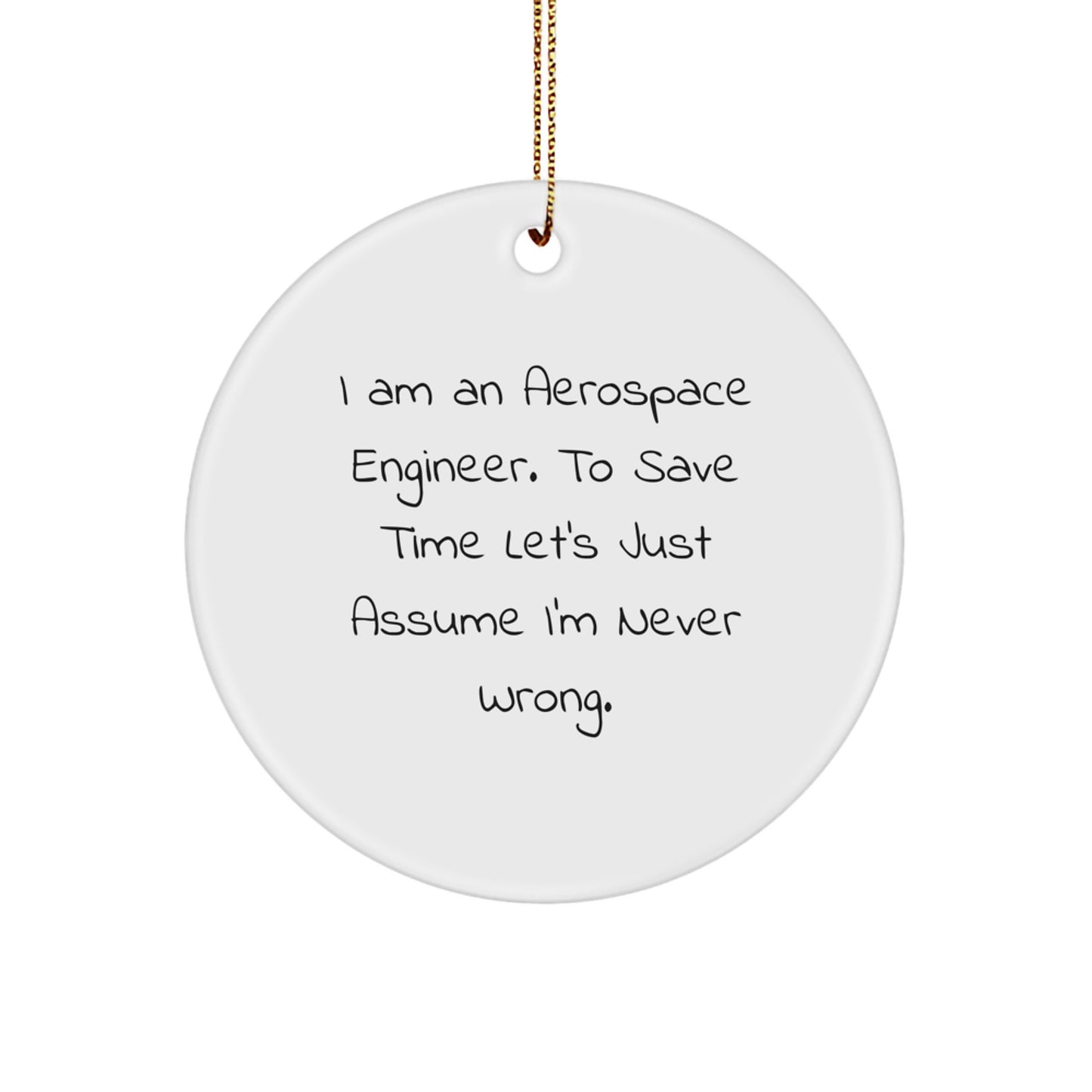 Funny Aerospace Engineer Gifts - Circle Ornament for Christmas - 'I Am An Aerospace Engineer. To Save Time Let's Just Assume I'm Never Wrong.' - Image 1