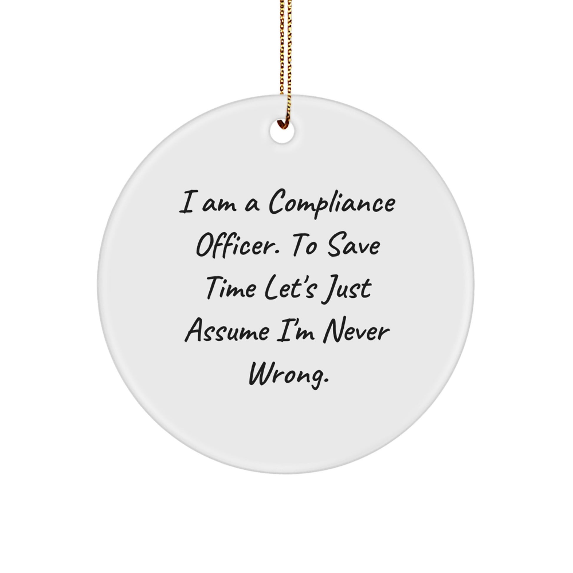 Compliance Officer Gifts from Friends - I Am A Compliance Officer. To Save Time Let's Just Assume I'm Never Wrong. Circle Ornament for Christmas - Image 1