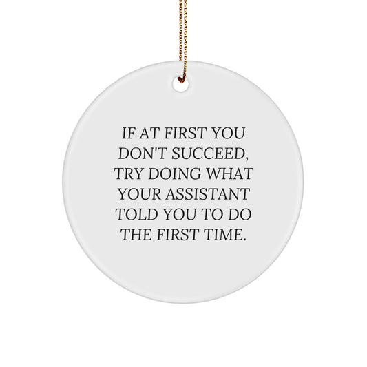 Funny Assistant Gifts from Women for Men - If At First You Don't Succeed, Try Doing What Your Assistant Told You To Do The First Time. Circle Ornament for Christmas Unique Gifts - Image 1