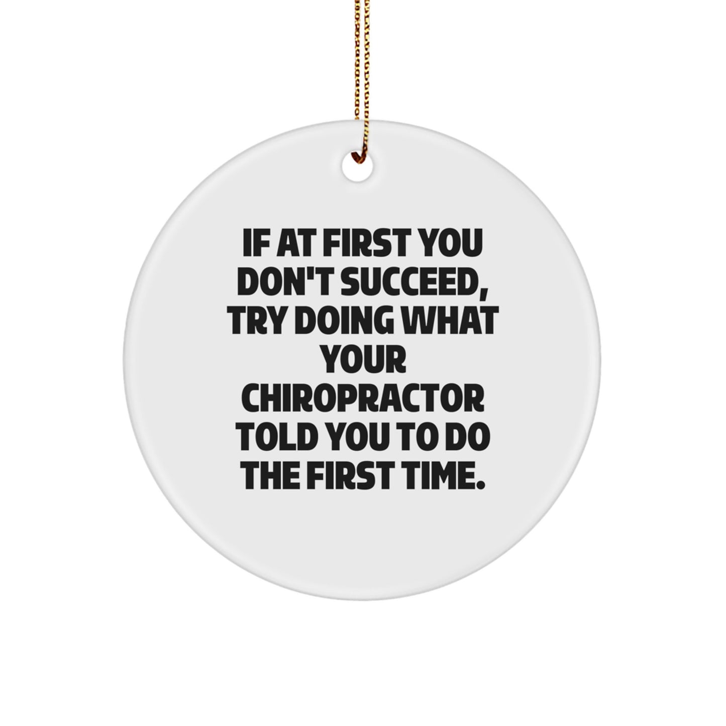 Funny Chiropractor Christmas Unique Gifts from Friends for Chiropractor Circle Ornament 'If At First You Don't Succeed, Try Doing What Your Chiropractor Told You To Do The First Time.' - Image 1