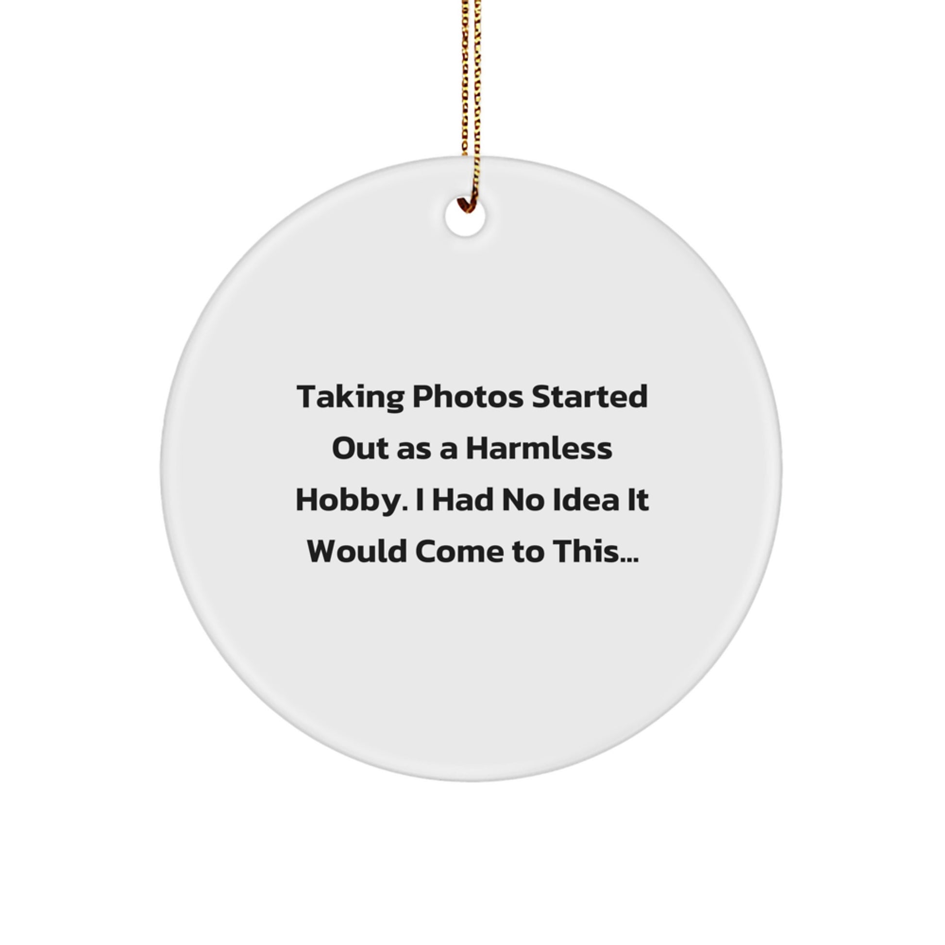 Taking Photos Gifts for Men and Women, Funny Circle Ornament for Christmas Unique Gifts from Friends or Family - 'Taking Photos Started Out As A Harmless Hobby' - Image 1