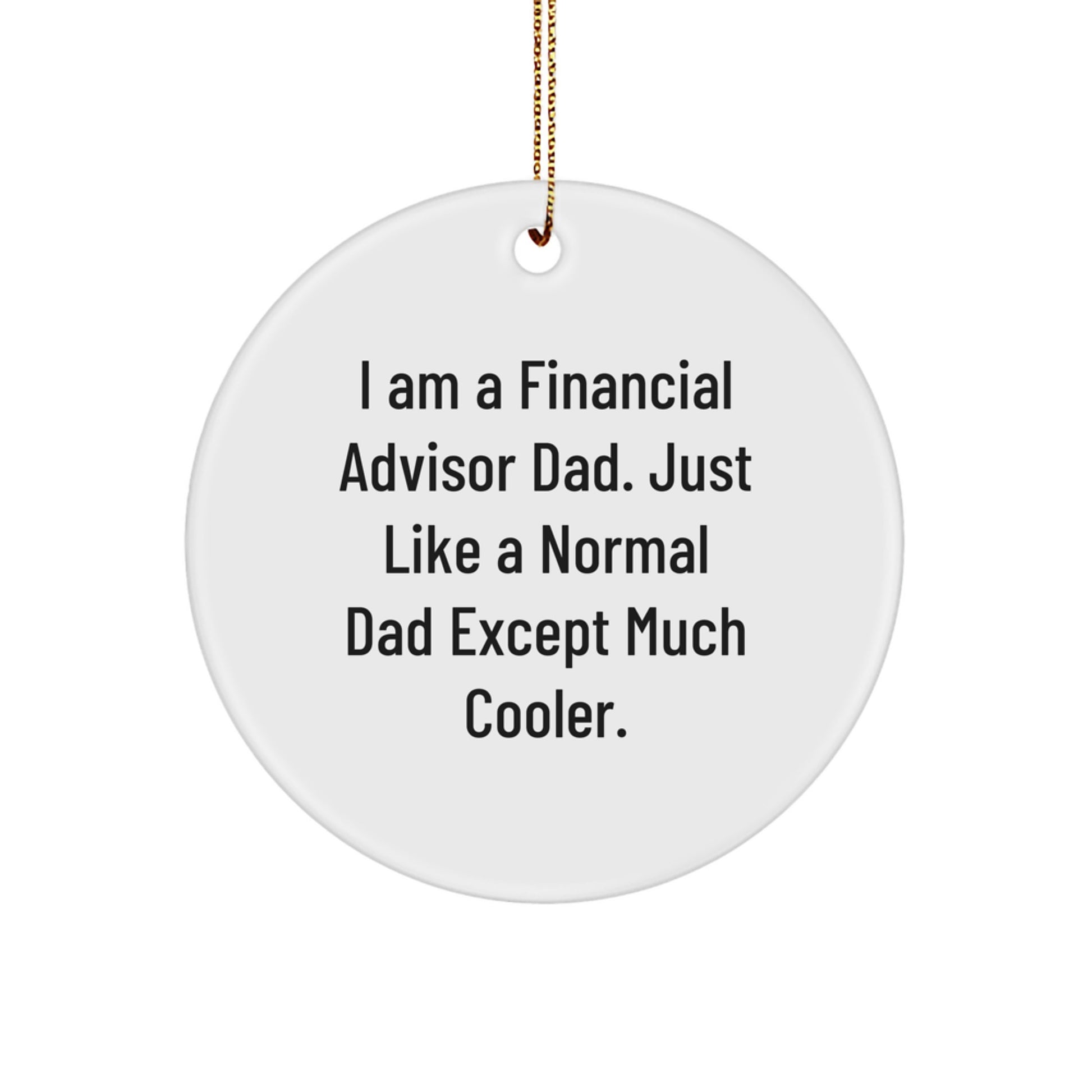 Funny Financial Advisor Dad Gifts for Men, Circle Ornament with I Am A Financial Advisor Dad quote, Unique Christmas Unique Gifts from Dad to Financial Advisor - Image 1