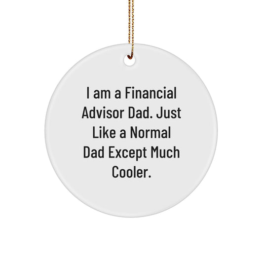 Funny Financial Advisor Dad Gifts for Men, Circle Ornament with I Am A Financial Advisor Dad quote, Unique Christmas Unique Gifts from Dad to Financial Advisor - Image 1